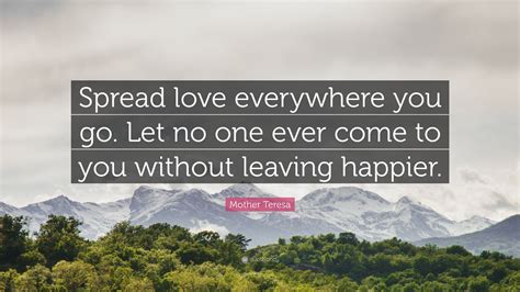 Mother Teresa Quote: “Spread love everywhere you go. Let no one ever