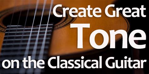 Learn how to Create a Beautiful Tone on the Classical Guitar