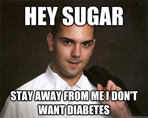 hey sugar stay away from me i don't want diabetes - asexual andy ...