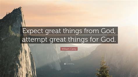 William Carey Quote: “Expect great things from God, attempt great