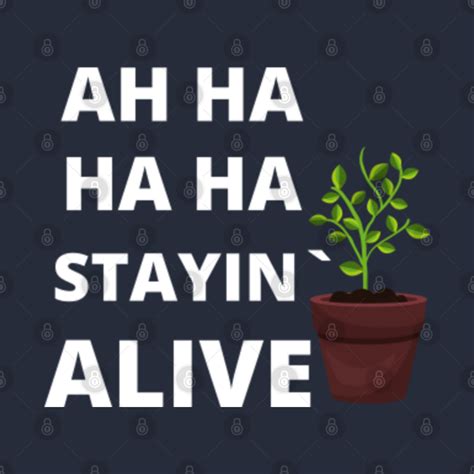 AH HA stayin alive - Plants - T-Shirt | TeePublic