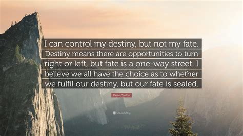 Paulo Coelho Quote: “I can control my destiny, but not my fate. Destiny