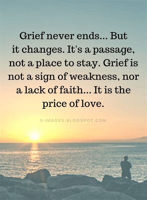 Grief Quotes Grief never ends... But it changes. It's a passage, not a ...