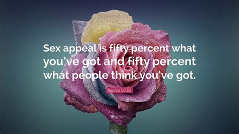 Sophia Loren Quote: “Sex appeal is fifty percent what you’ve got and