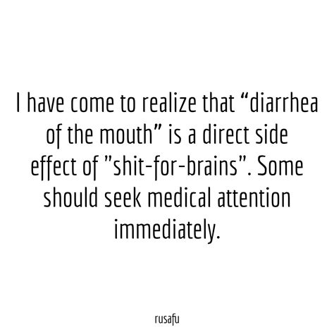 I have come to realize that "diarrhea of the mouth" is a direct side