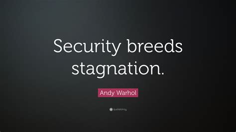 Andy Warhol Quote: “Security breeds stagnation.”