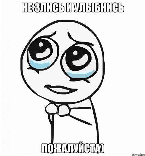 не злись и улыбнись пожалуйста), Мем ну пожалуйста (please) - Рисовач .Ру