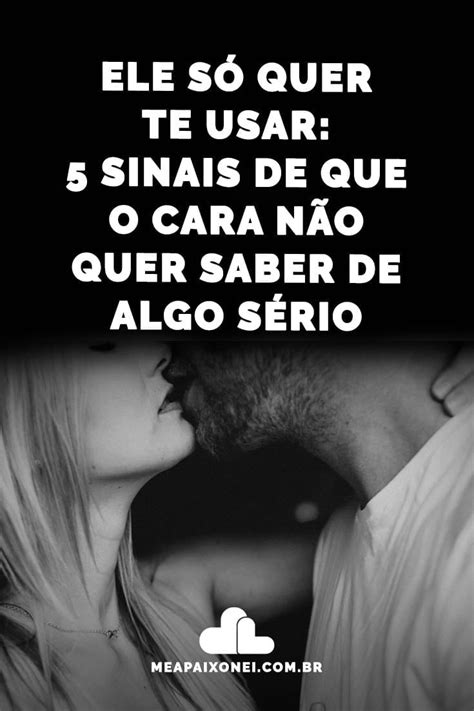 Frases Para Homem Que So Quer Te Usar - Ele só quer te usar: 5 sinais de que o cara não quer saber de algo ...