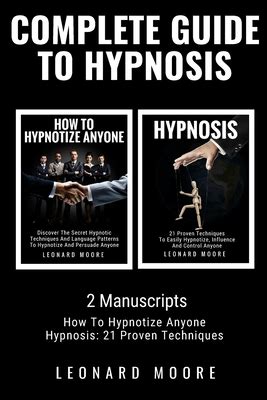 Complete Guide to Hypnosis: 2 Manuscripts - How To Hypnotize Anyone
