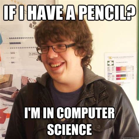 If i have a pencil? I'm in computer science - Computer Science Student ...
