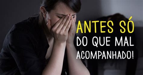 Mau Acompanhado Ou Mal Acompanhado - Estudos confirmam que realmente é melhor estar só do que mal ...