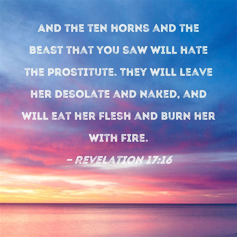 Revelation 17:16 And the ten horns and the beast that you saw will hate