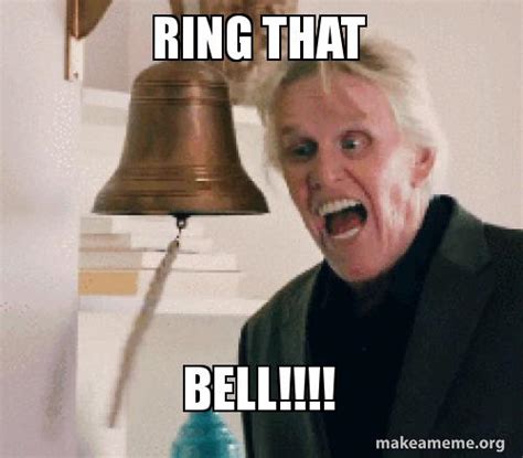 RING THAT BELL!!!! | Make a Meme