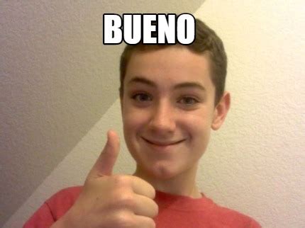 Meme Creator - Funny Bueno Meme Generator at MemeCreator.org!