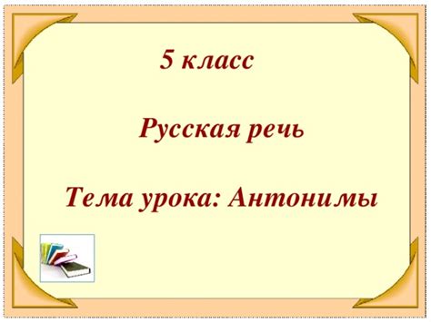 Русская речь. 5 класс. Антонимы - русский язык, уроки