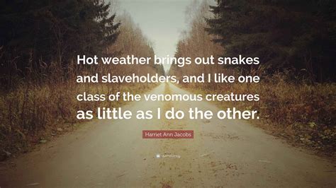 Harriet Ann Jacobs Quote: “Hot weather brings out snakes and