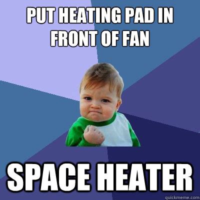 Put heating pad in front of fan space heater - Success Kid - quickmeme