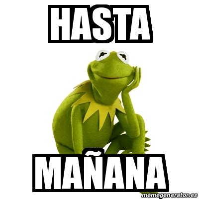 Meme Kermit the frog - Hasta MaÃ±ana - 24716924