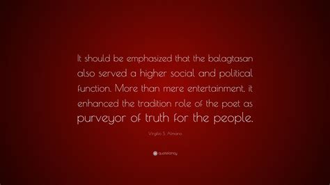 Virgilio S. Almario Quote: “It should be emphasized that the balagtasan also served a higher ...