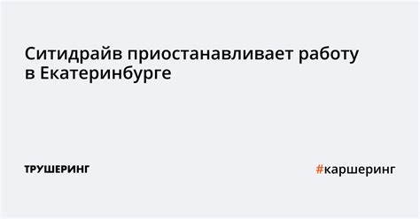 Каршеринг Ситидрайв приостанавливает работу в Екатеринбурге - Трушеринг