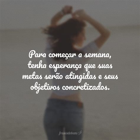 Mensagem Para Começar A Semana - 60 frases de começo de semana para atrair dias leves e abençoados