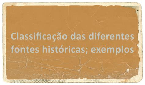 Classificação das diferentes fontes históricas; exemplos - INDAGAÇÃO