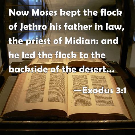 Exodus 3:1 Now Moses kept the flock of Jethro his father in law, the priest of Midian: and he ...