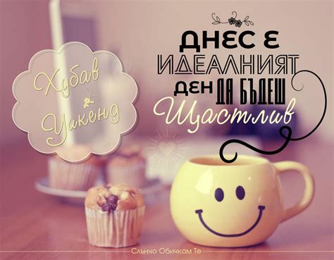 Хубав уикенд, днес е идеалният ден да бъдеш щастлив - пожелания за ...