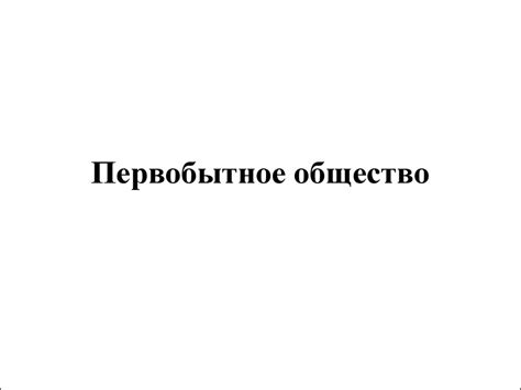 Первобытное общество - презентация онлайн