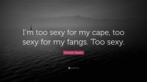 Kerrelyn Sparks Quote: “I’m too sexy for my cape, too sexy for my fangs