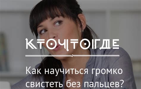 Как научиться громко свистеть без пальцев? | КТО?ЧТО?ГДЕ?