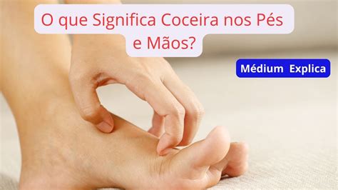 Coceira Nas Mãos E Nos Pés - O Que Significa Coceira nas Mãos e Nos Pés Pela Espiritualidade - YouTube
