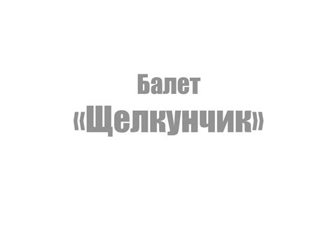 Балет «Щелкунчик» Петр Ильич Чайковский - презентация онлайн