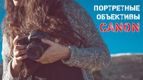 Портретные объективы Canon, лучшие объективы для портрета | myCHAOS.ru