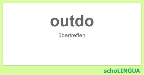 outdo - Konjugation des Verbs „outdo“ | schoLINGUA