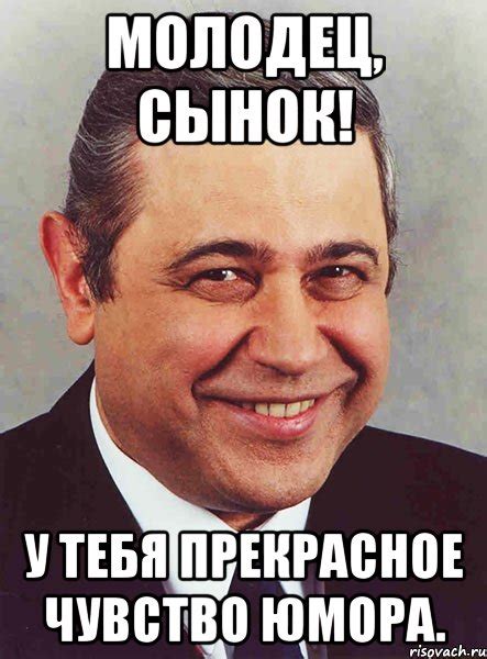 молодец, сынок! у тебя прекрасное чувство юмора., Мем петросян ...