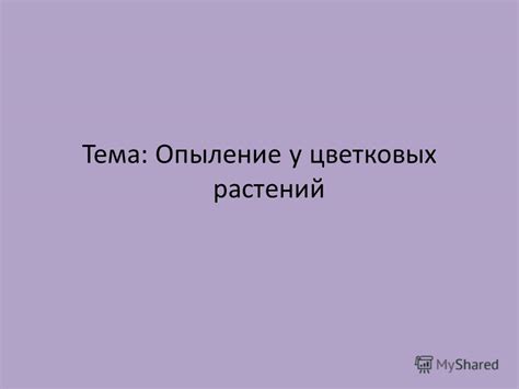 Презентация на тему: "Тема: Опыление у цветковых растений. Опыление ...