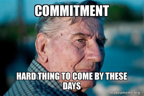 commitment hard thing to come by these days - Marriage Advice Grandad ...