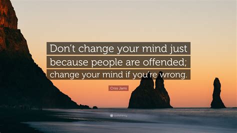Criss Jami Quote: “Don’t change your mind just because people are