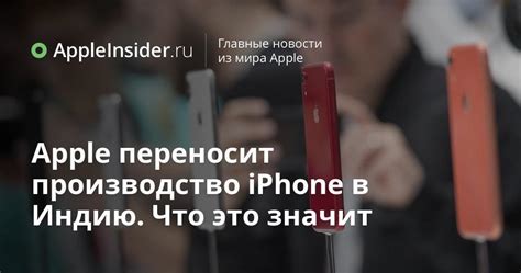 Apple переносит производство iPhone в Индию. Что это значит ...