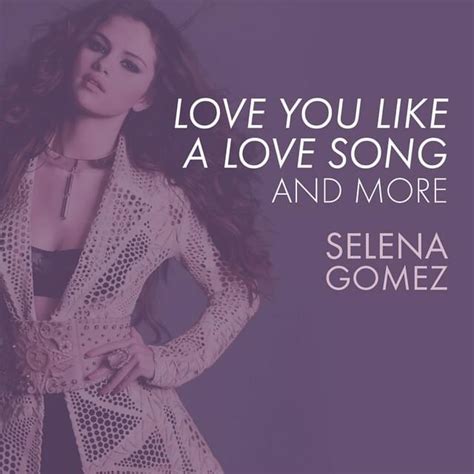 Selena Gomez - Love You Like a Love Song, Come & Get It, and More ...