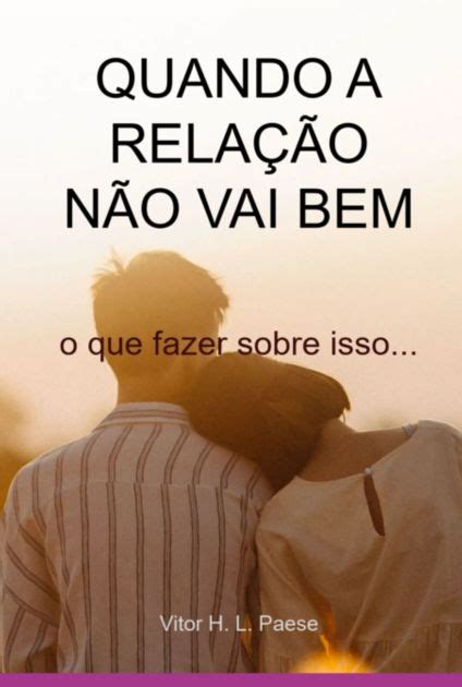 Texto Quando O Relacionamento Não Vai Bem - Quando A Relação Não Vai Bem by Vitor H. L. Paese | eBook | Barnes & Noble®