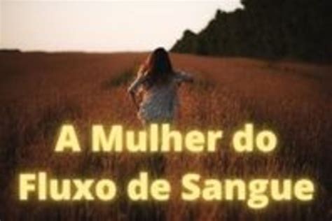 A Mulher Do Fluxo De Sangue Explicação - A mulher do fluxo de sangue: história de fé e cura (com explicação ...