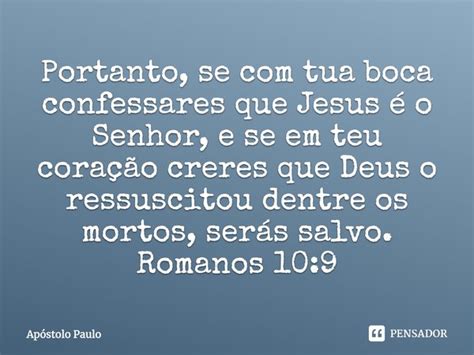 Se Com A Tua Boca Confessares - Portanto, se com tua boca confessares... Apóstolo Paulo - Pensador