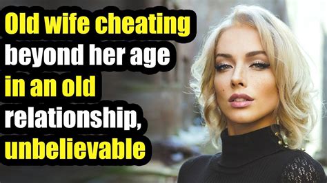 Old wife cheating beyond her age in an old relationship, unbelievable