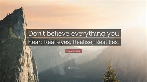 Tupac Shakur Quote: “Don’t believe everything you hear: Real eyes