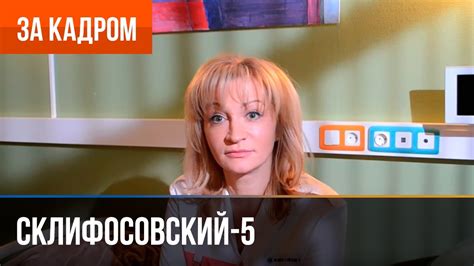 ️ Склифосовский 5 сезон - Выпуск 5 - За кадром - YouTube