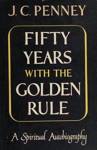 Fifty years with the Golden Rule. by J. C. Penney | Open Library