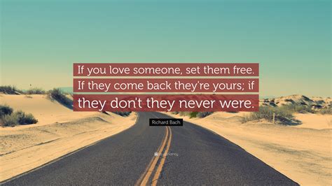 Richard Bach Quote: “If you love someone, set them free. If they come back they're yours; if ...