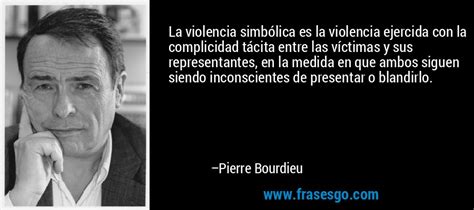 Violência Simbólica Pierre Bourdieu - La violencia simbólica es la violencia ejercida con la compl ...